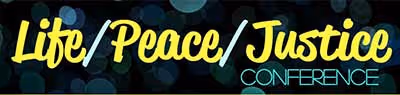 Life/Peace/Justice Conference