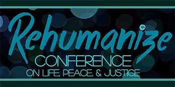 Rehumanize Conference  on Life, Peace, & Justice