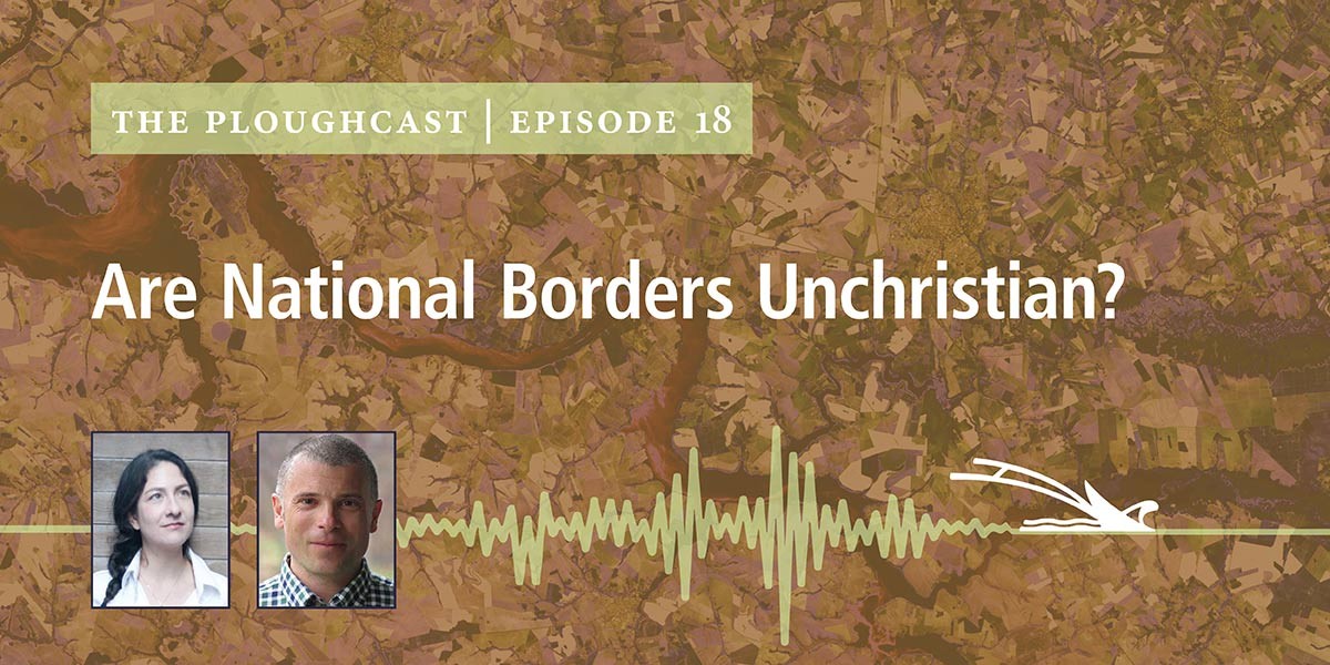 Podcast cover with aerial farmland background titled 'Are National Borders Unchristian?' episode 18 of The Ploughcast.
