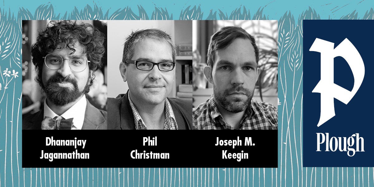 Black and white headshots of three men labeled Dhananjay Jagannathan, Phil Christman, and Joseph M. Keegin with Plough logo.