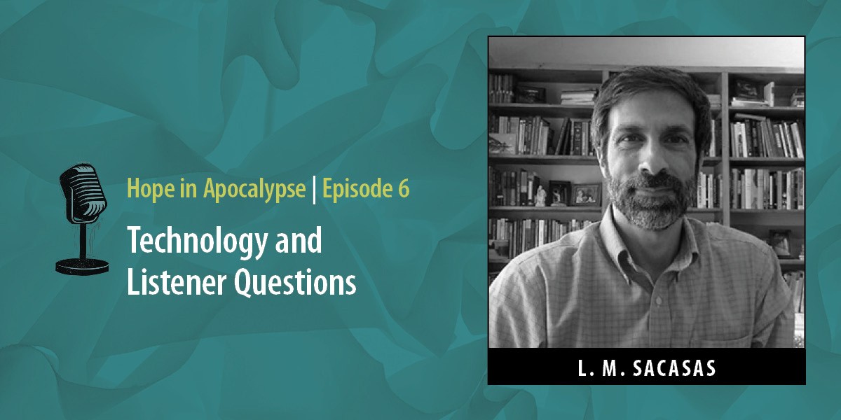 Podcast graphic for Hope in Apocalypse Episode 6 with L. M. Sacasas on technology and listener questions.