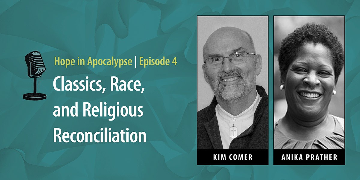 Hope in Apocalypse Episode 4 featuring Kim Comer and Anika Prather on classics, race, and religious reconciliation.
