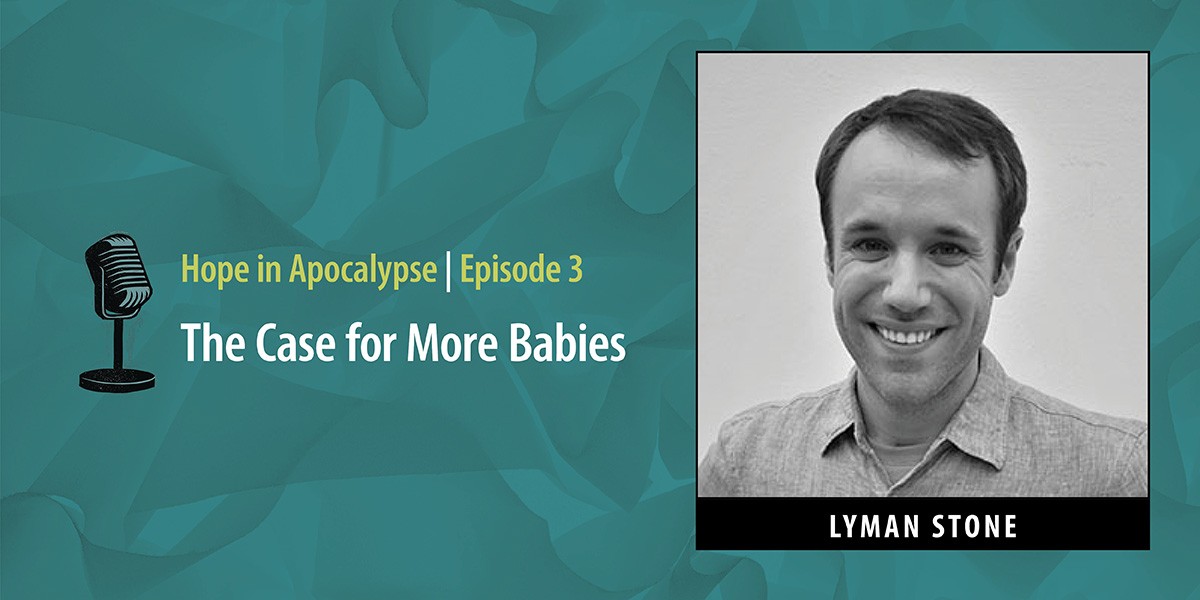 Podcast cover for Hope in Apocalypse Episode 3: The Case for More Babies with Lyman Stone.