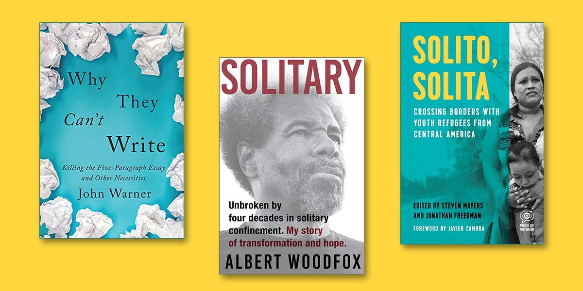 Covers of three books: Why They Can't Write, Solitary by Albert Woodfox, and Solito, Solita on youth refugees.
