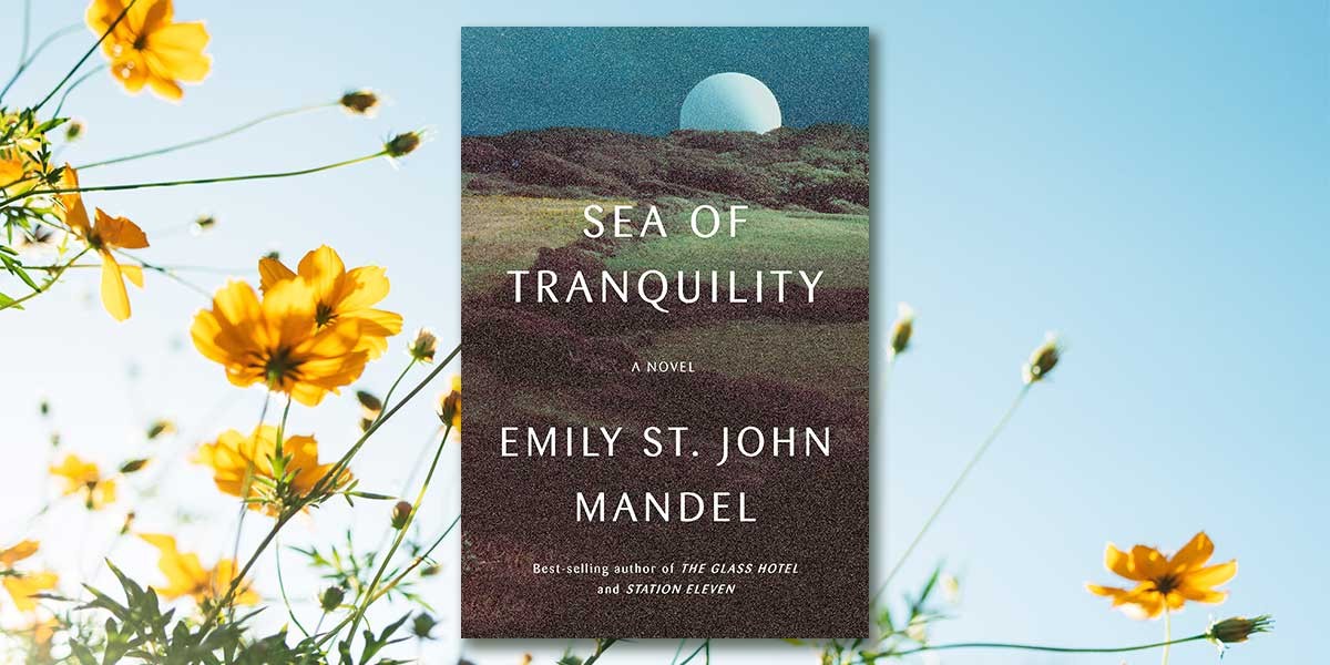 Book cover of Sea of Tranquility by Emily St. John Mandel with a moon over hills and yellow flowers background.