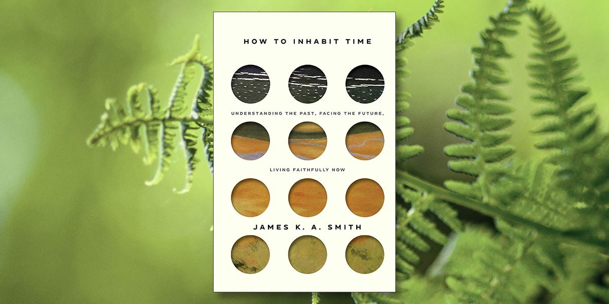 Book cover of 'How to Inhabit Time' by James K. A. Smith with circular landscape images on green fern background.
