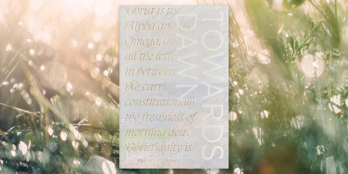 Text reading: Christ is the Alpha and Omega, carrying the freshness of morning dew, Christianity is of the dawn.