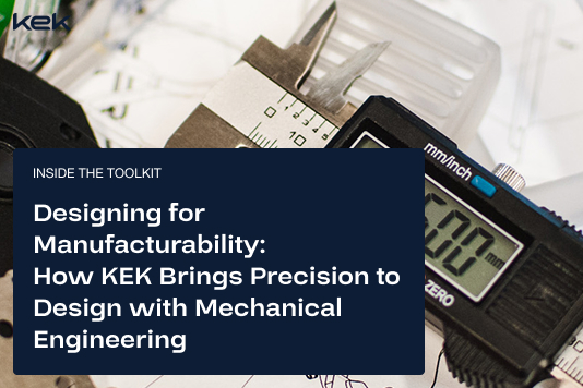 Designing for Manufacturability: How KEK Brings Precision to Design with Mechanical Engineering