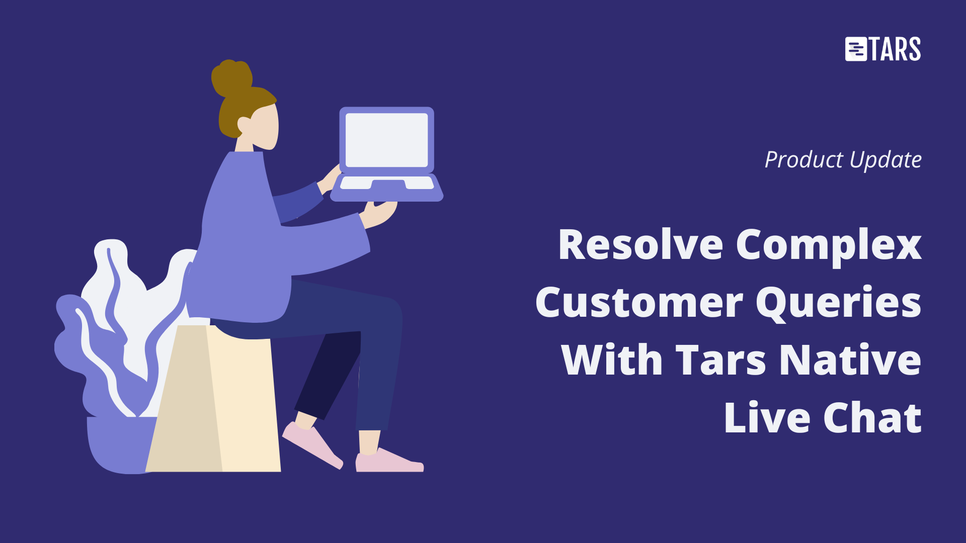 Resolve Complex Customer Queries With Tars Live Chat