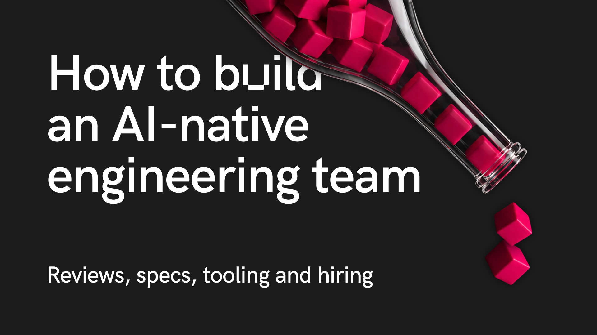 Pink cubes spill out of a glass bottle next to the title "How to build an AI-native engineering team: reviews, specs, tooling and hiring"