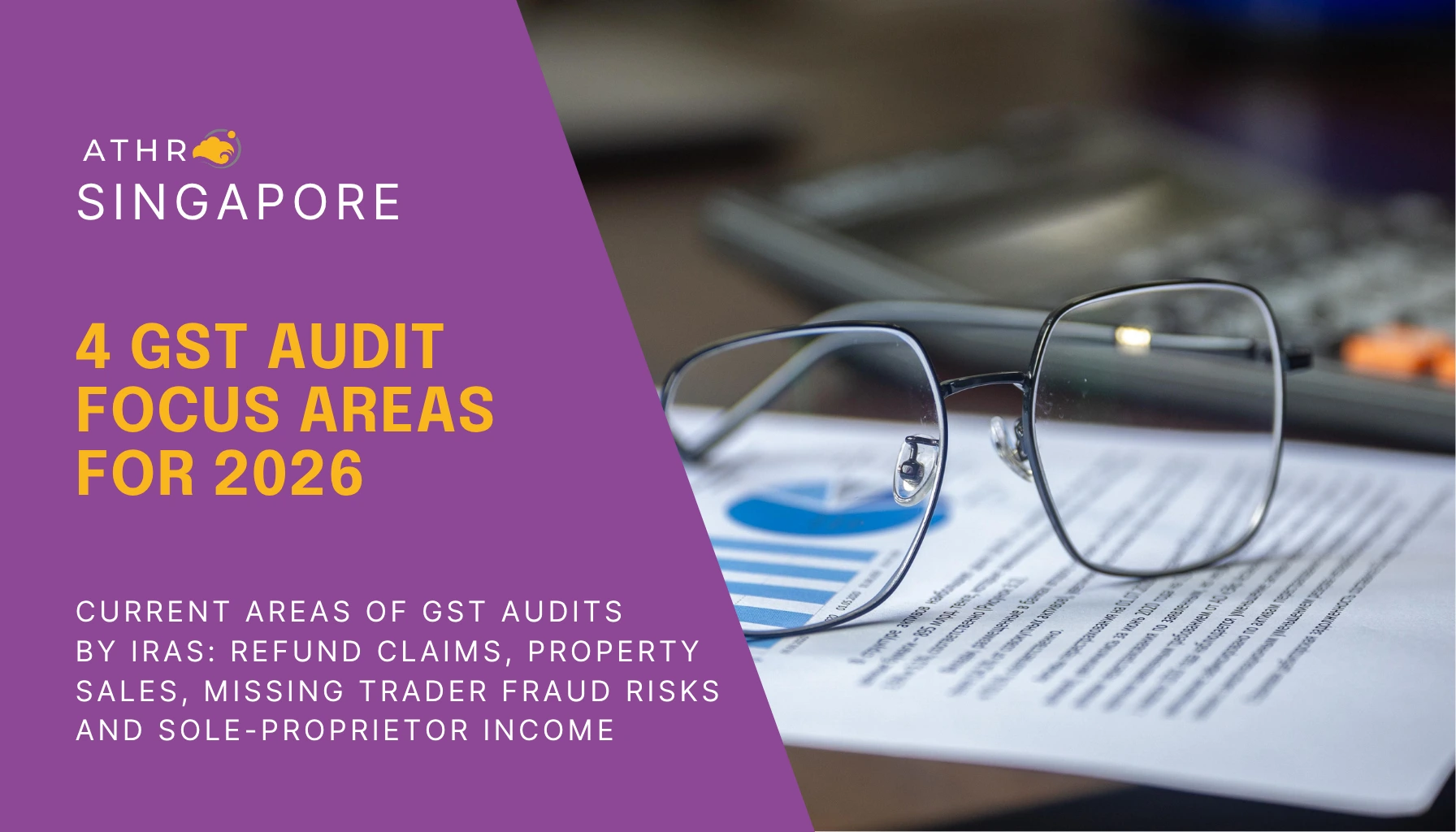 Eyeglasses resting on a financial report beside a calculator in an office setting, symbolising GST-registered companies in Singapore reviewing records in preparation for IRAS audit focus areas.
