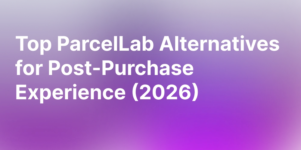 Top ParcelLab Alternatives for Post-Purchase Experience