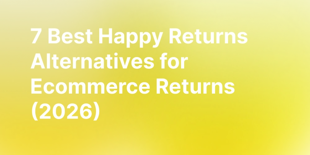7 Best Happy Returns Alternatives for Ecommerce Returns