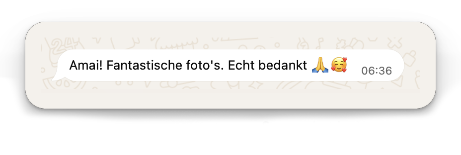 Bericht van een klant via WhatsApp: Amai, fantastische foto's, echt bedankt