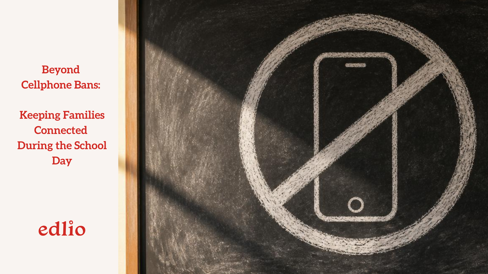 Blackboard with a cellphone icon and a line through it. Copy states Beyond Cellphone Bans: Keeping Families Connected During the School Day