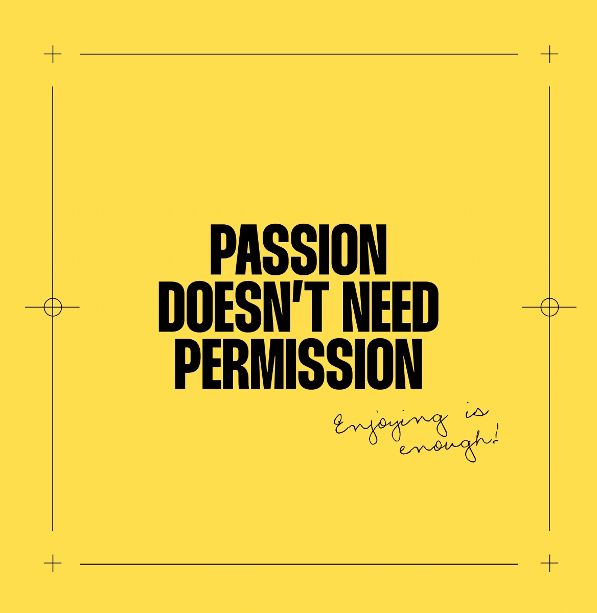 Bold yellow graphic with crosshairs and overlaid text reading 'passion doesn't need permission. enjoying is enough.'
