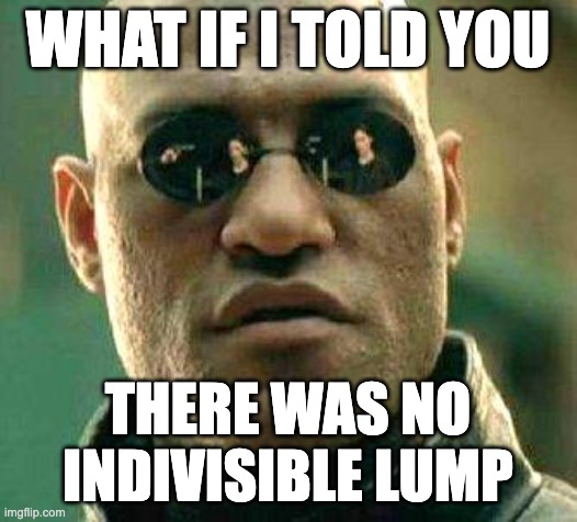 What if I told you there was no indivisible lump meme