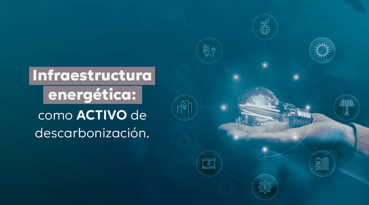 Infraestructura Energética como Activo de Descarbonización