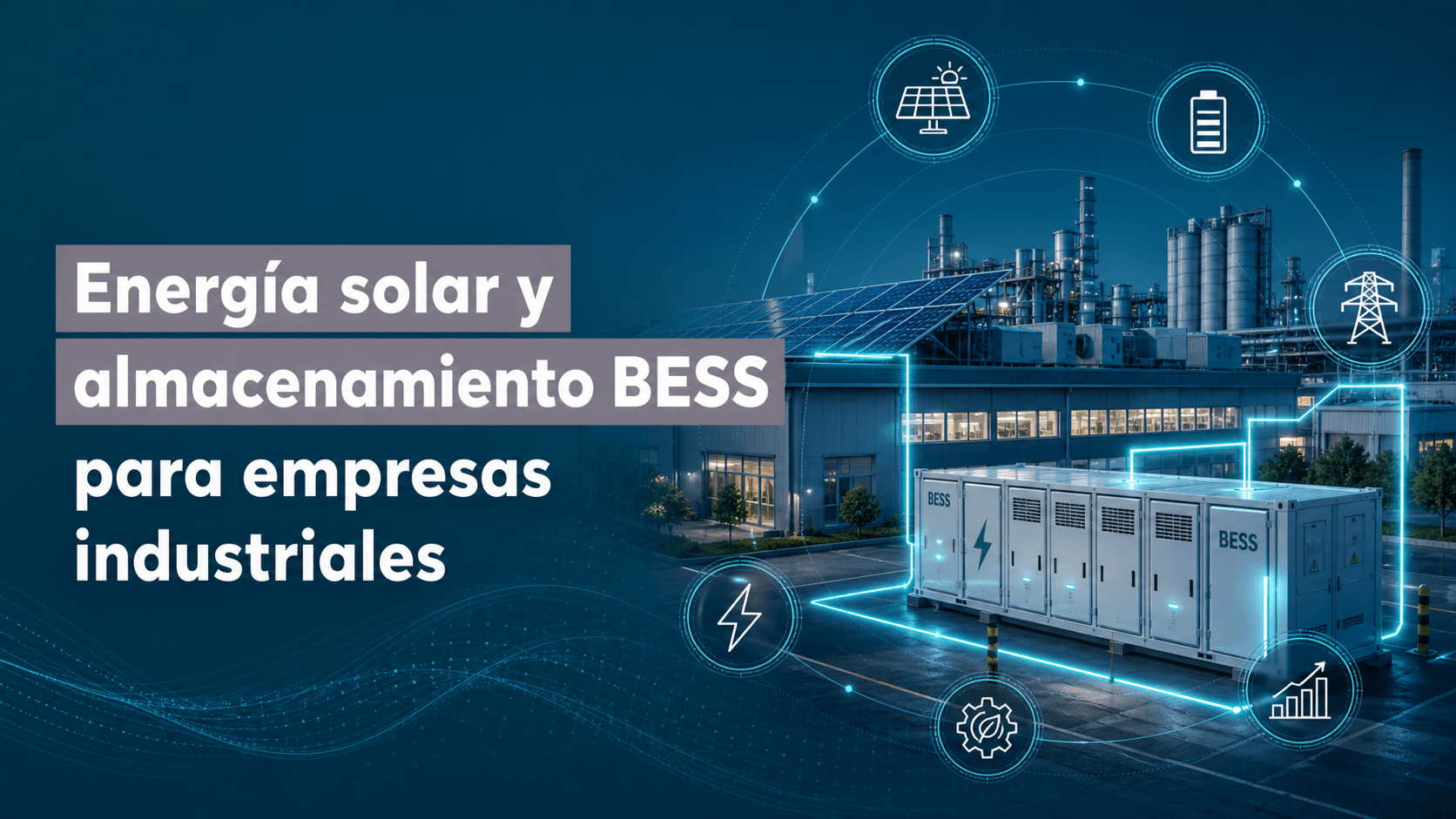 Energía solar + almacenamiento BESS: la combinación que permite a las empresas avanzar hacia la autosuficiencia energética