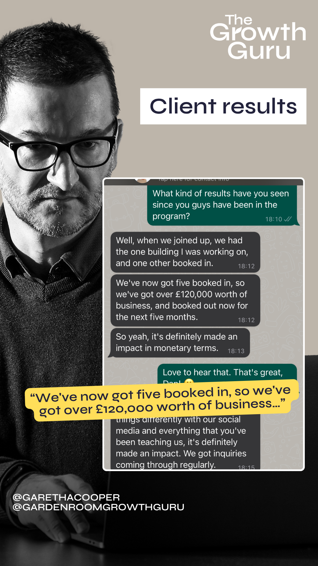 Client results "We've now got five booked in, so we've got over £120,000 worth of business..."