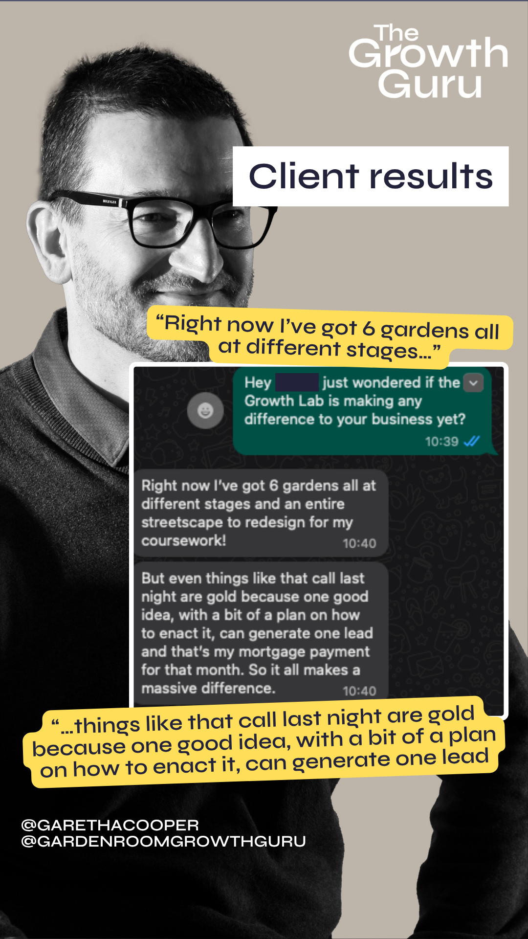 Client results "Right now l've got 6 gardens all at different stages...” “..things like that call last night are gold because one good idea, with a bit of a plan on how to enact it, can generate one lead”