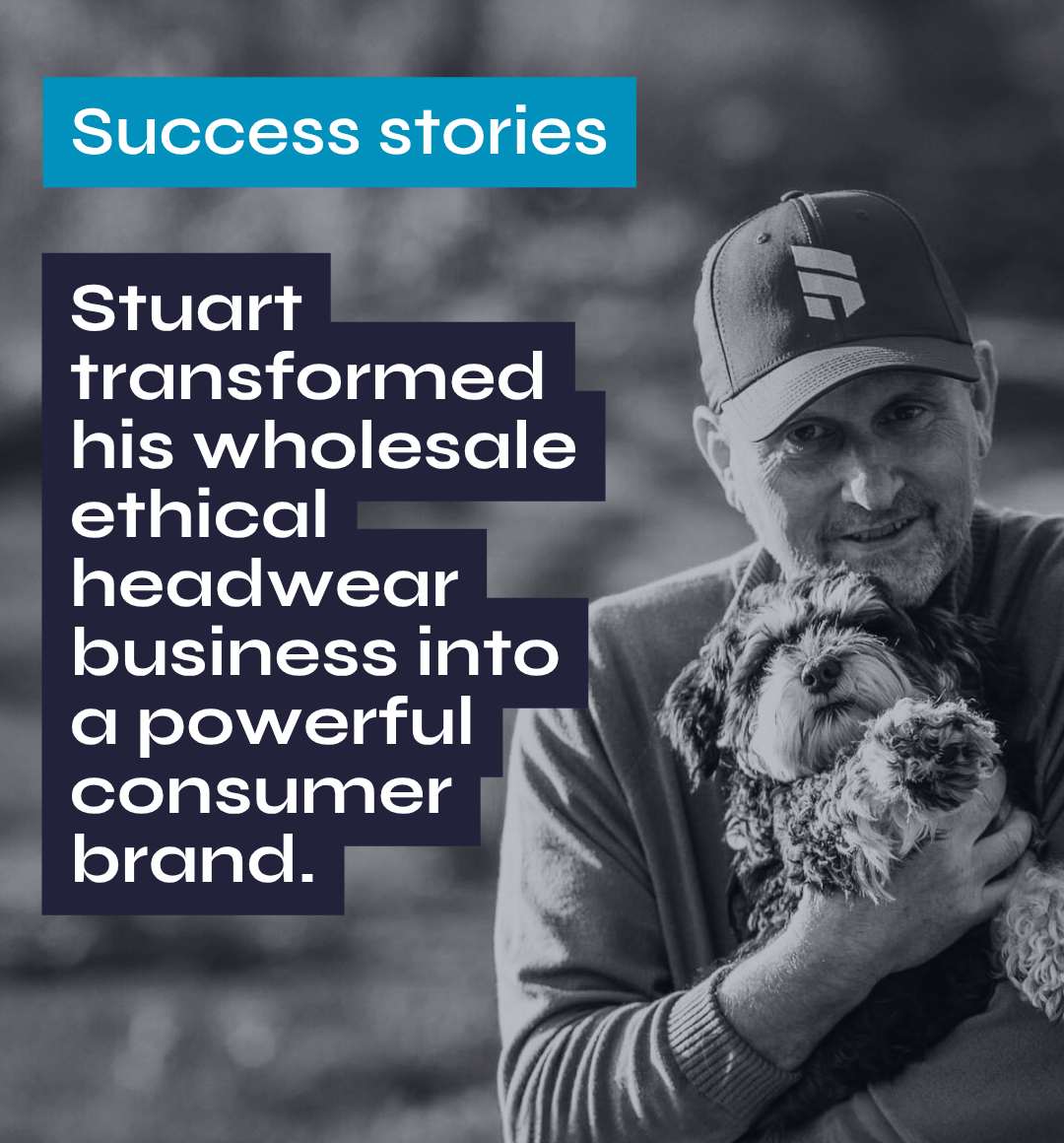 Success stories Stuart transformed his wholesale ethical headwear business into a powerful consumer brand.