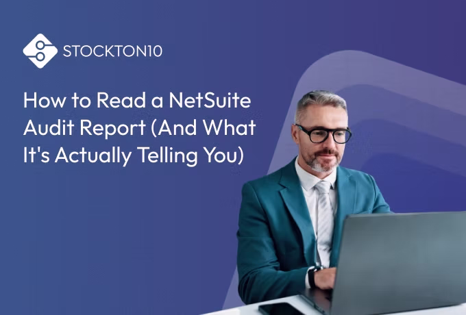 Stockton10 blog graphic titled “How to Read a NetSuite Audit Report (And What It’s Actually Telling You),” featuring a man in glasses using a laptop.