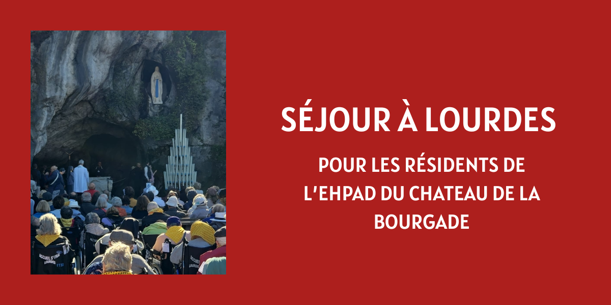 Retour sur le pèlerinage à Lourdes des résidents du Château de la Bourgade