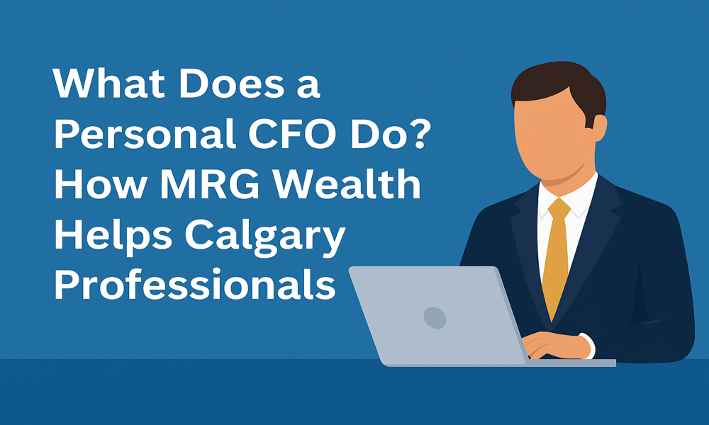 Calgary Financial Advisor with text: What Does a Personal CFO Do? How MRG Wealth Helps Calgary Professionals, Business Owners, and Retirees