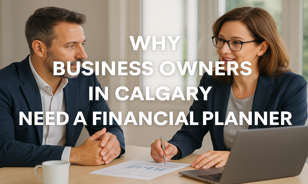 Financial planner in Calgary with client and text: Why Business Owners in Calgary Need a Financial Planner