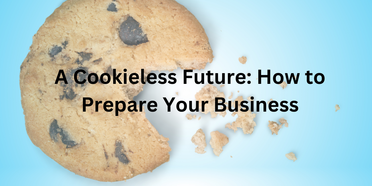 A Cookieless Future: How to Prepare Your Business