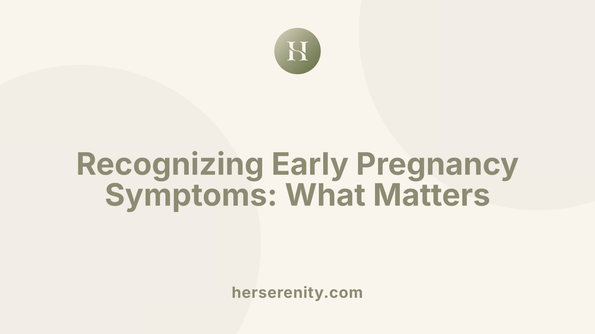 Recognizing Early Pregnancy Symptoms: What Matters