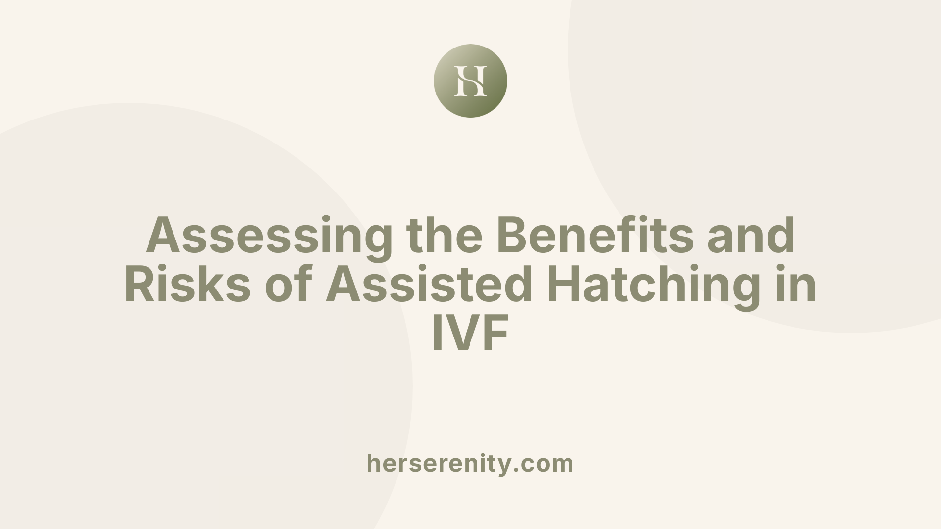 Assessing the Benefits and Risks of Assisted Hatching in IVF