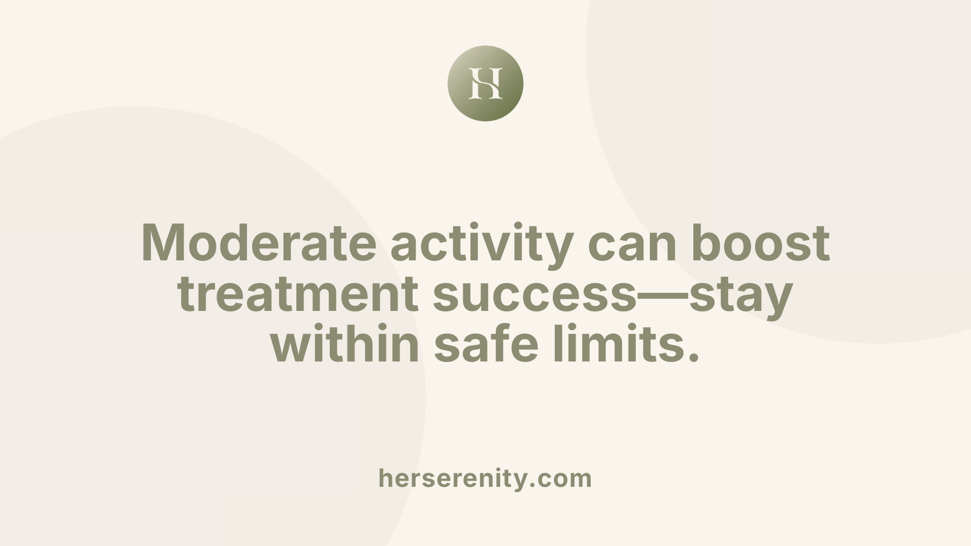 Moderate activity can boost treatment success—stay within safe limits.