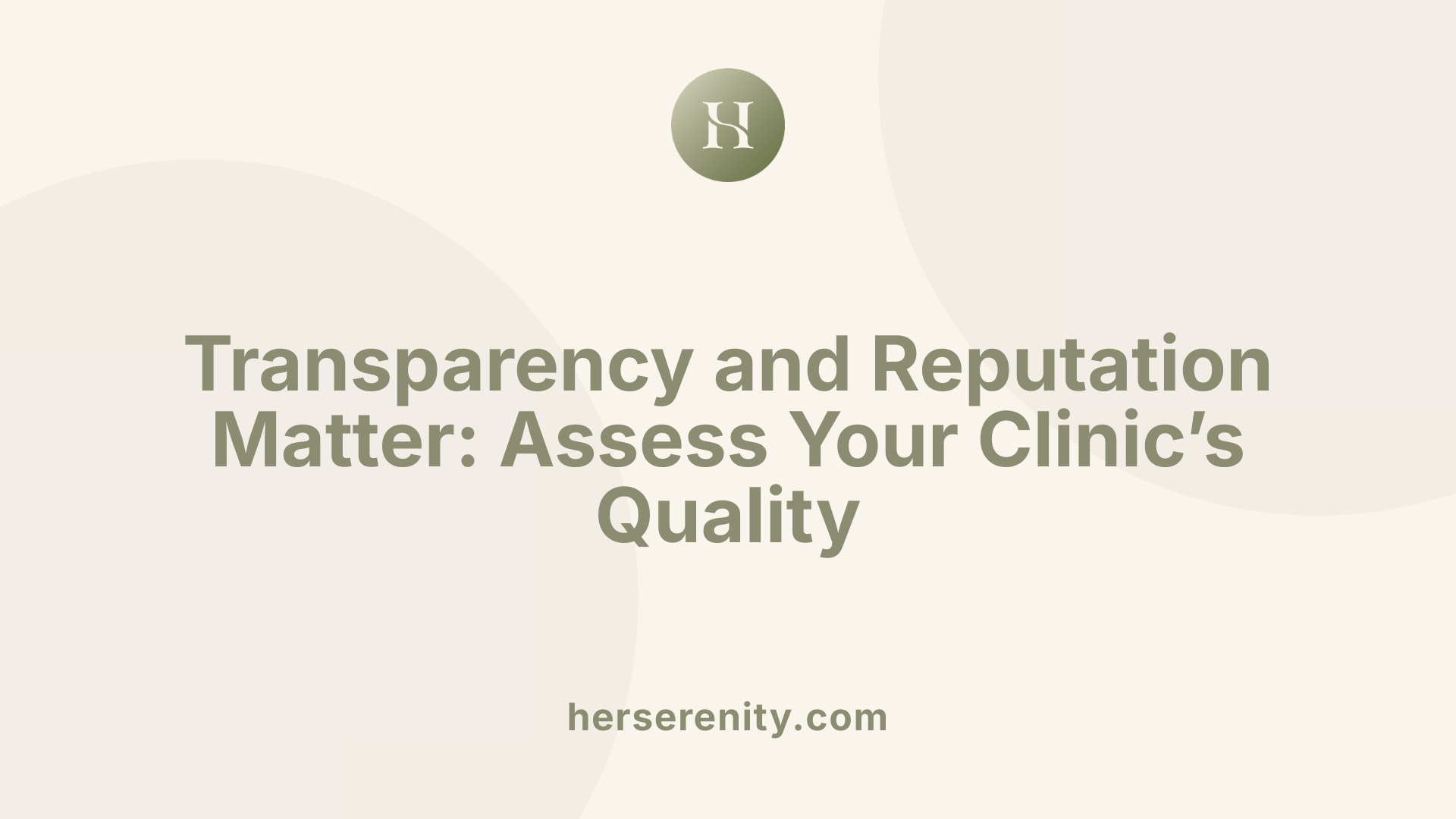 Transparency and Reputation Matter: Assess Your Clinic’s Quality