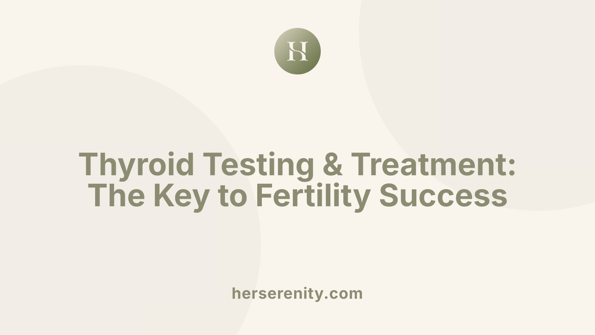 Thyroid Testing &amp; Treatment: The Key to Fertility Success