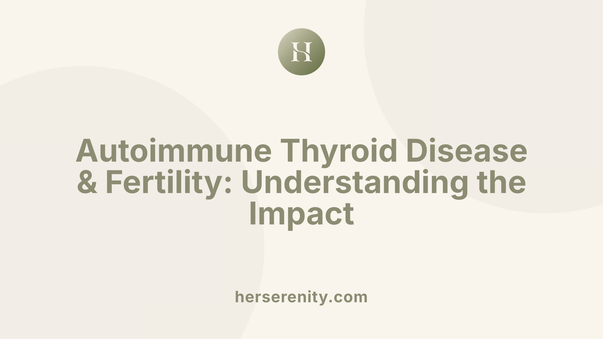 Autoimmune Thyroid Disease &amp; Fertility: Understanding the Impact