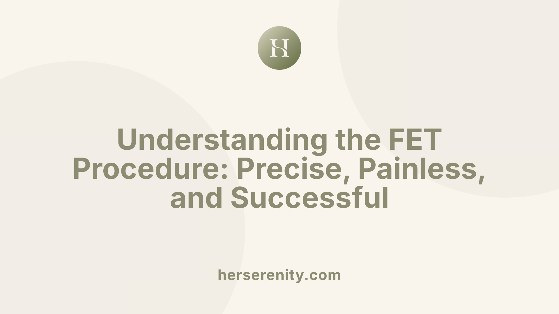 Understanding the FET Procedure: Precise, Painless, and Successful