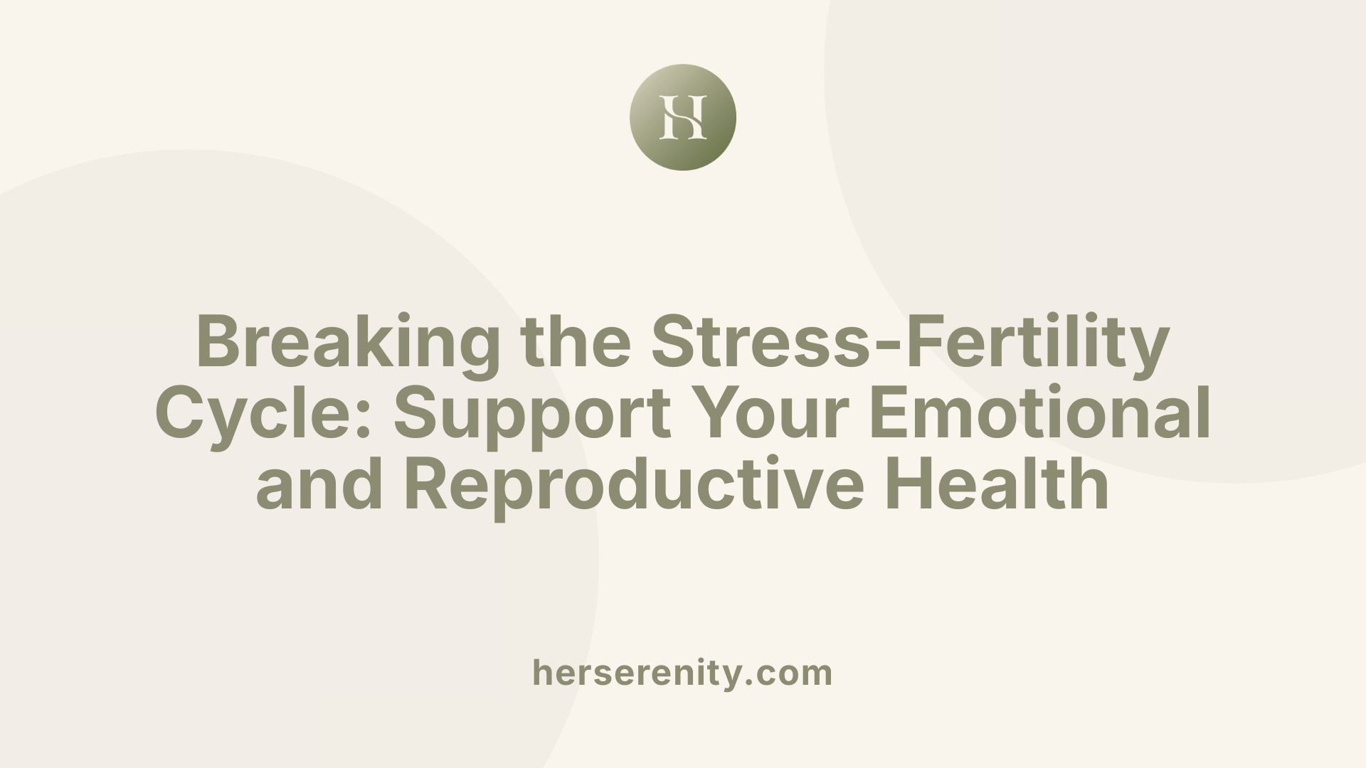 Breaking the Stress-Fertility Cycle: Support Your Emotional and Reproductive Health