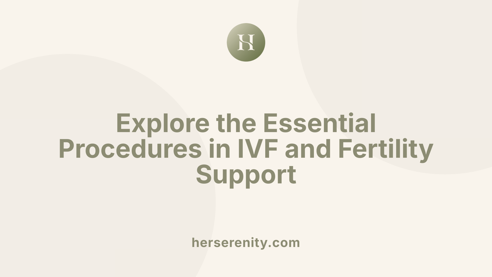 Explore the Essential Procedures in IVF and Fertility Support