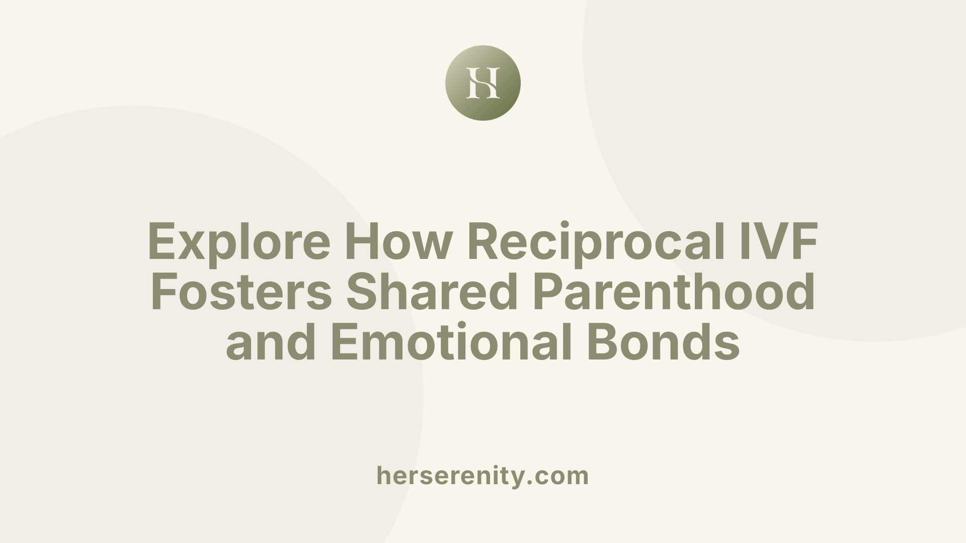 Explore How Reciprocal IVF Fosters Shared Parenthood and Emotional Bonds