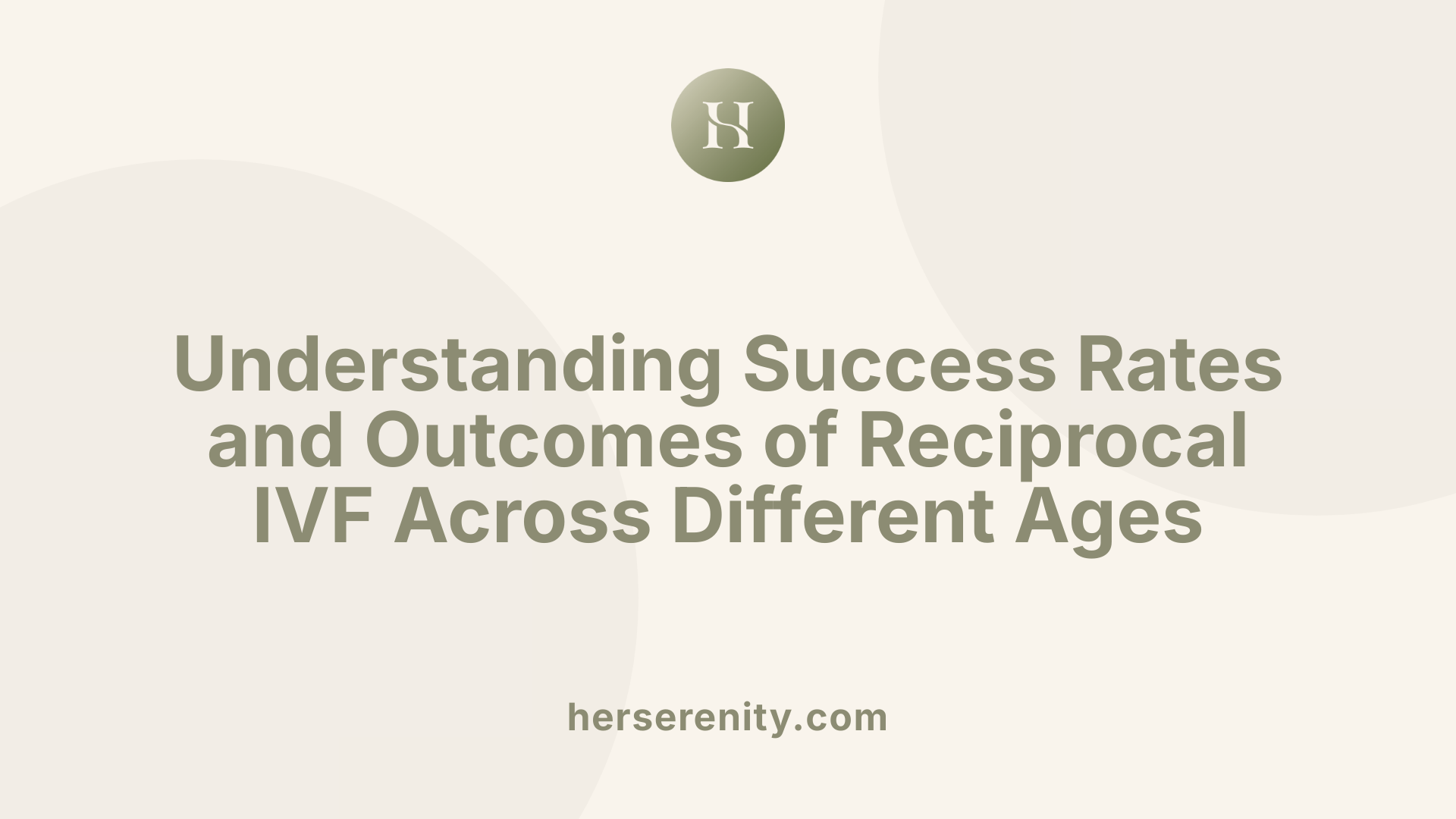 Understanding Success Rates and Outcomes of Reciprocal IVF Across Different Ages