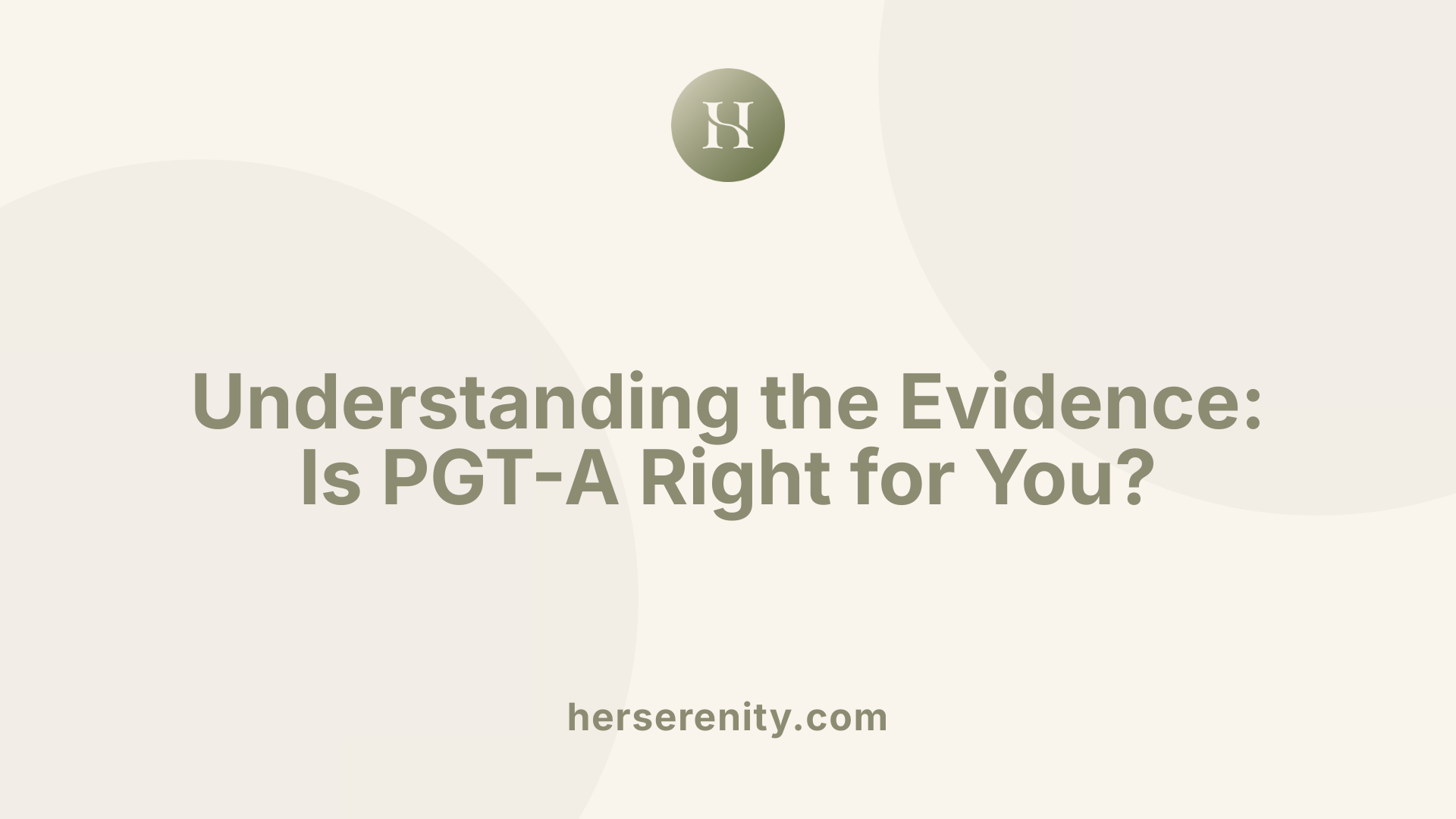 Understanding the Evidence: Is PGT-A Right for You?
