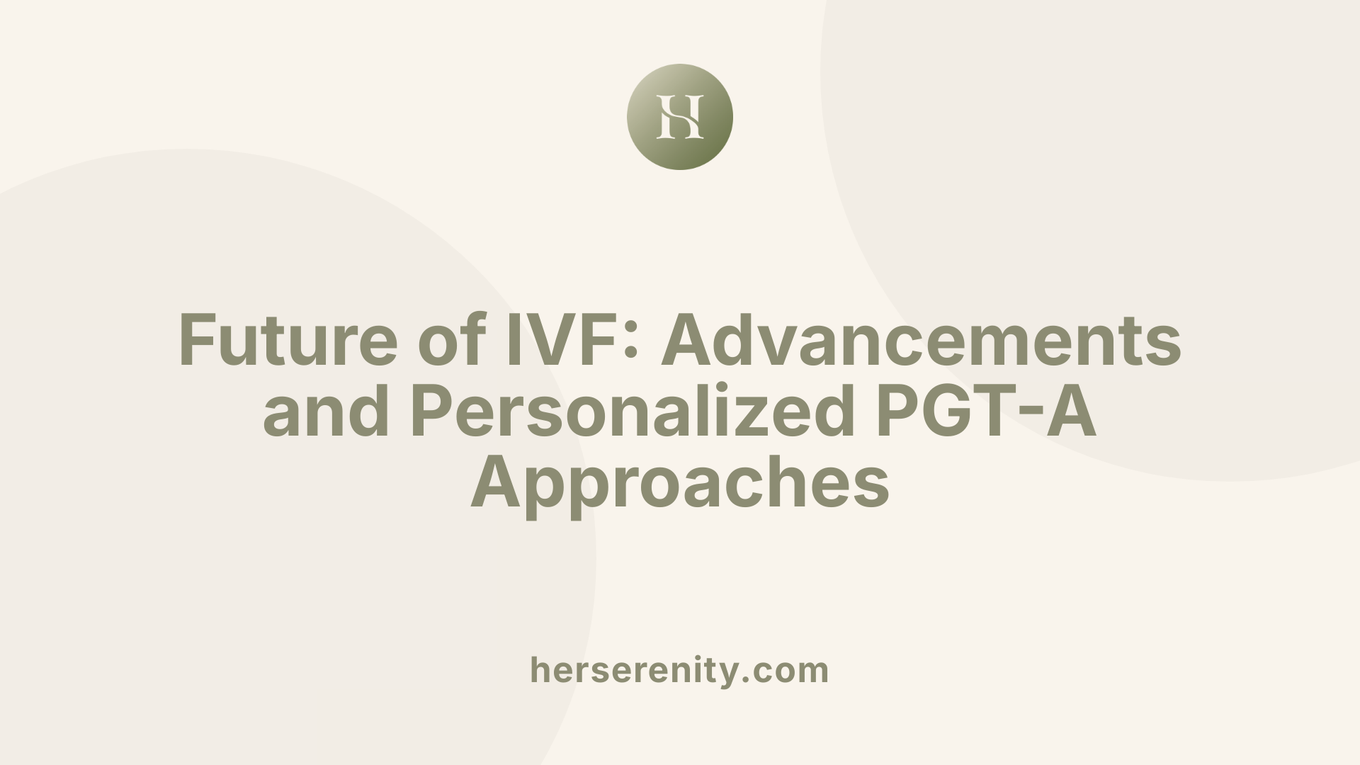 Future of IVF: Advancements and Personalized PGT-A Approaches