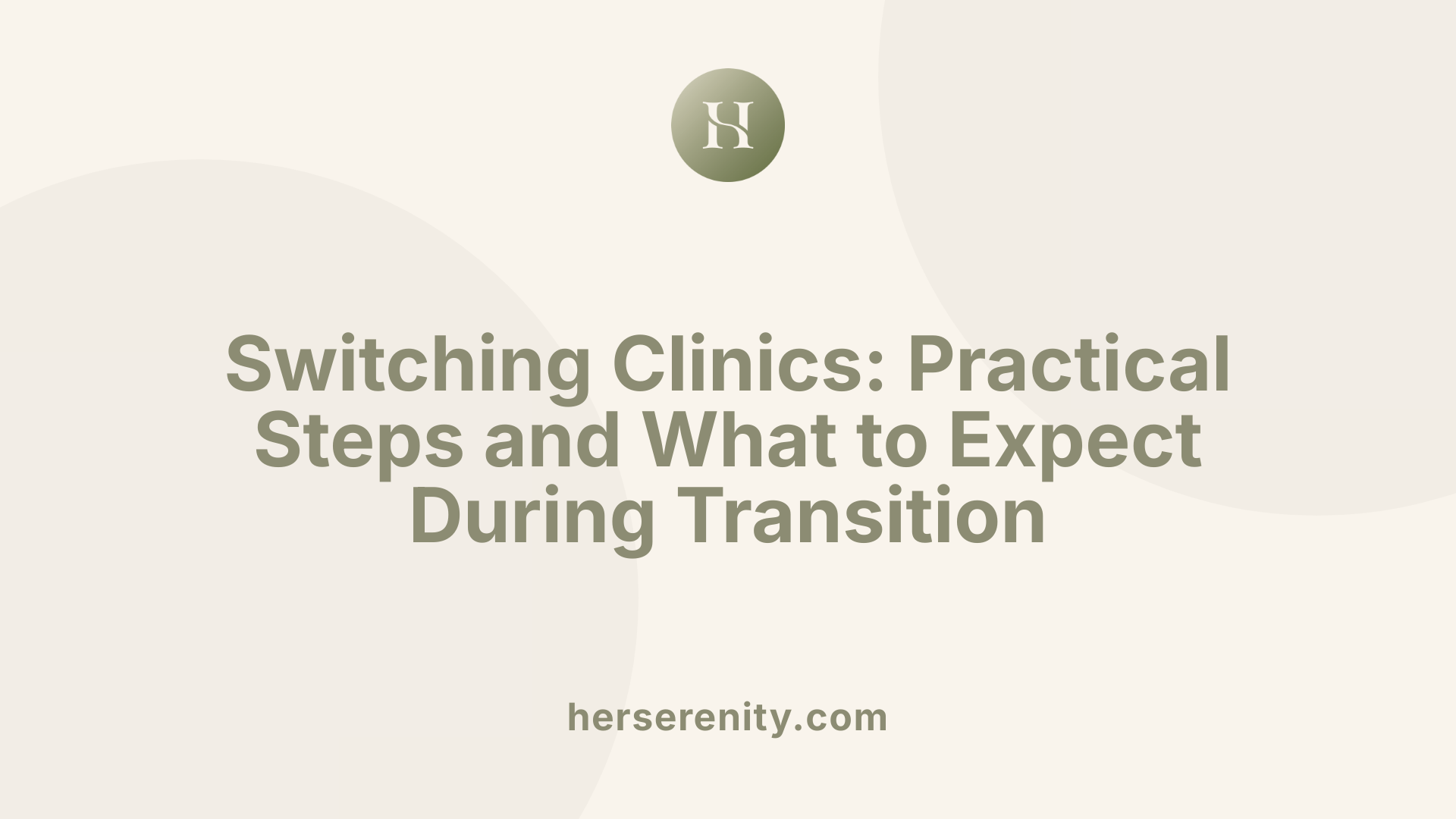 Switching Clinics: Practical Steps and What to Expect During Transition