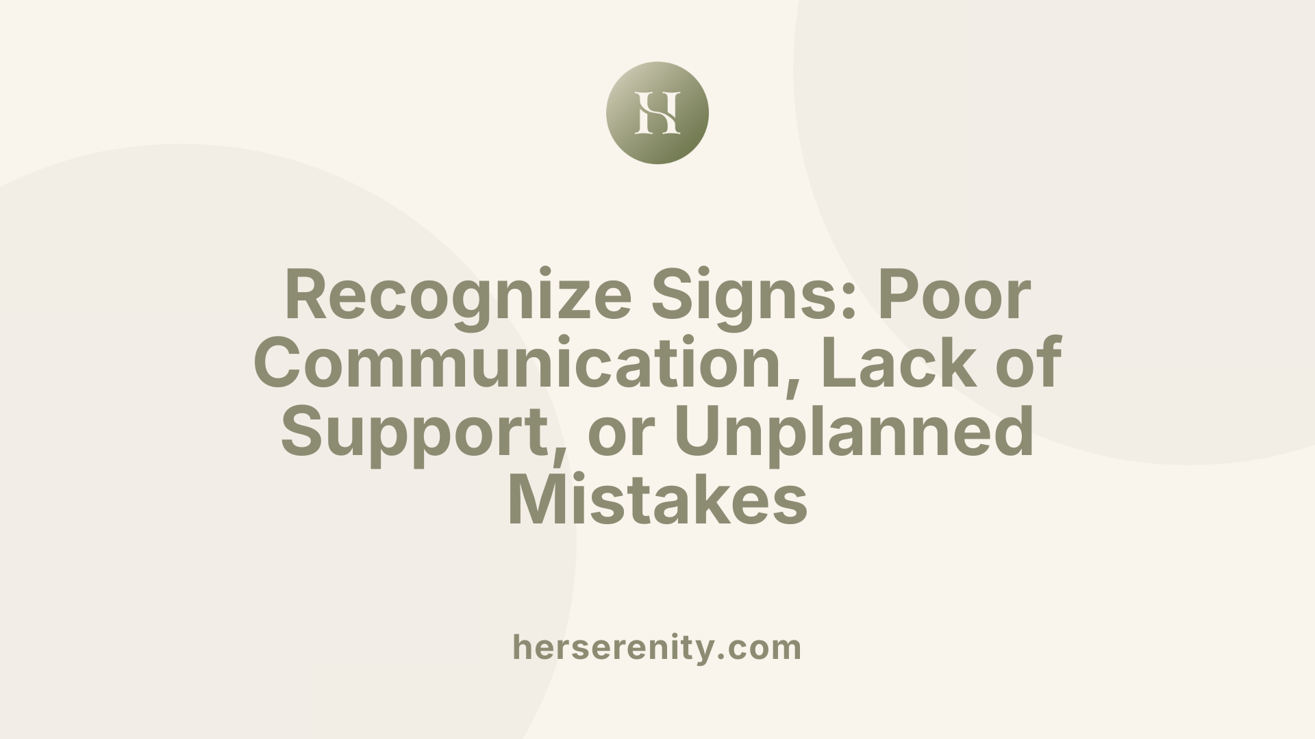 Recognize Signs: Poor Communication, Lack of Support, or Unplanned Mistakes