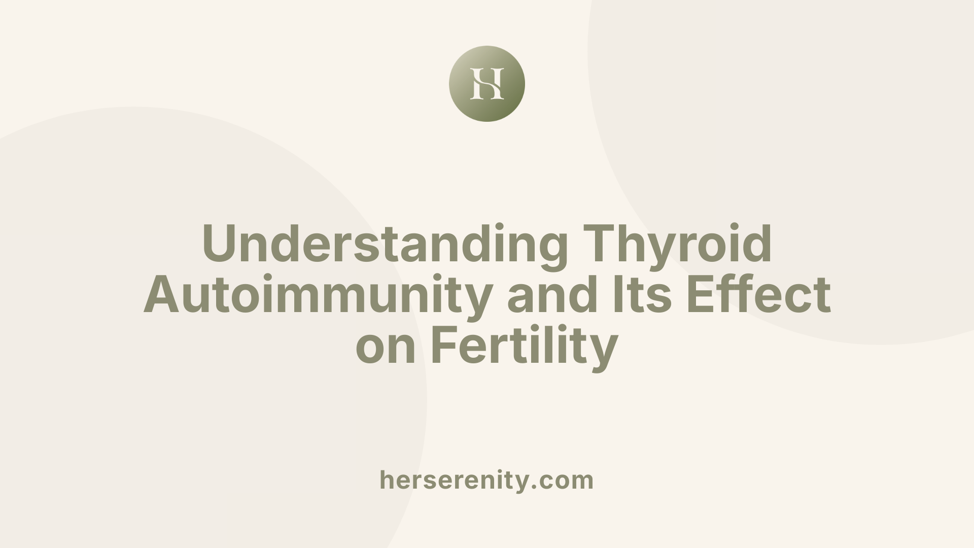 Understanding Thyroid Autoimmunity and Its Effect on Fertility