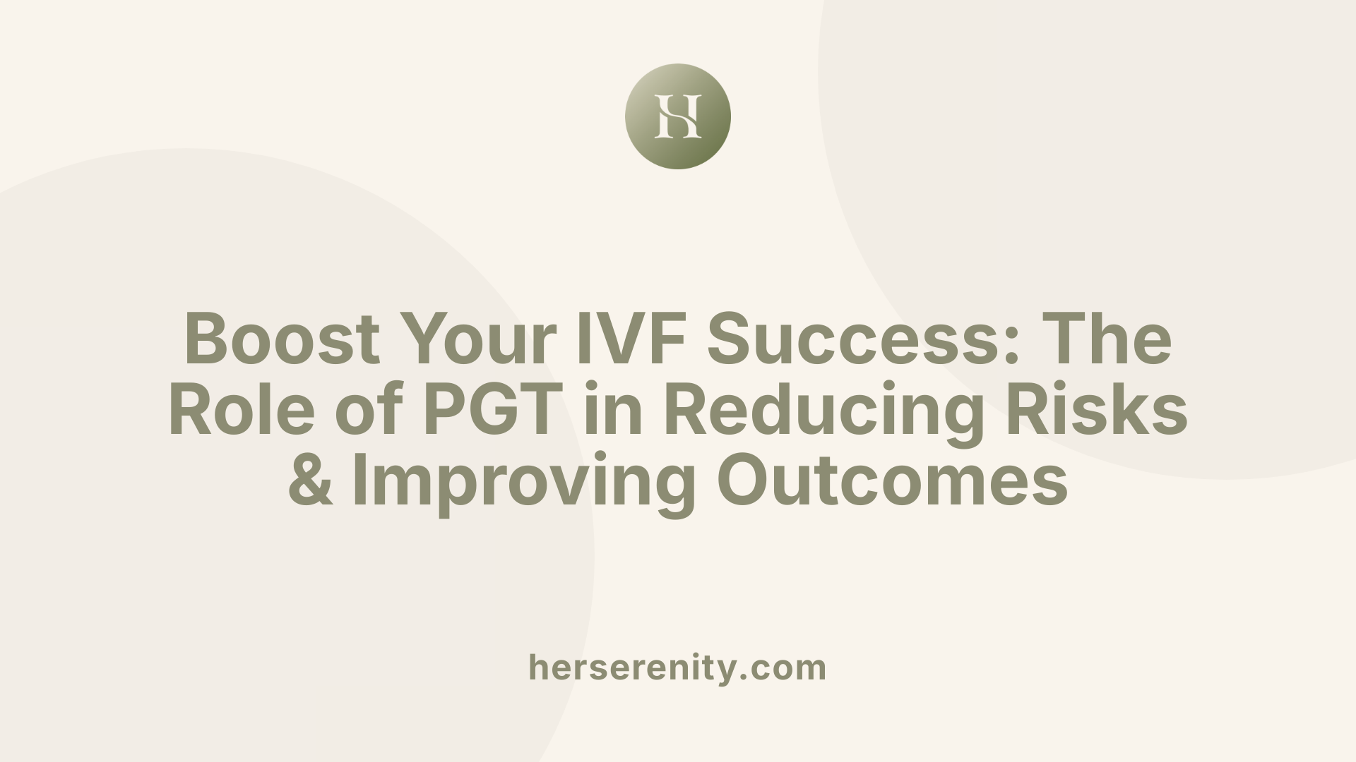 Boost Your IVF Success: The Role of PGT in Reducing Risks &amp; Improving Outcomes