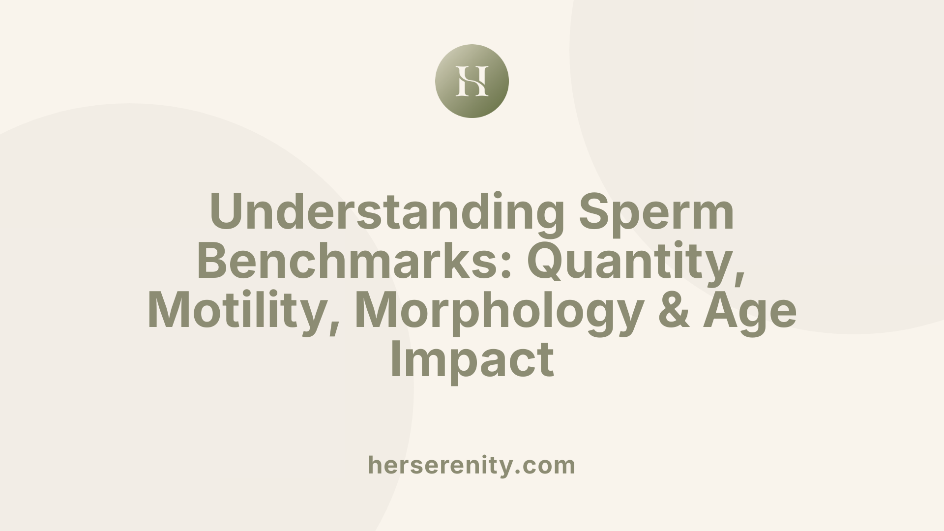 Understanding Sperm Benchmarks: Quantity, Motility, Morphology &amp; Age Impact
