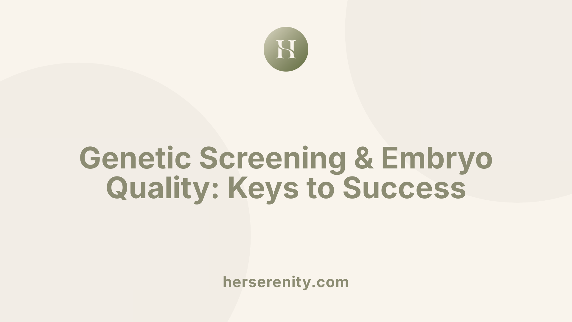Genetic Screening &amp; Embryo Quality: Keys to Success